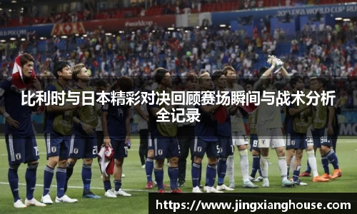 比利时与日本精彩对决回顾赛场瞬间与战术分析全记录
